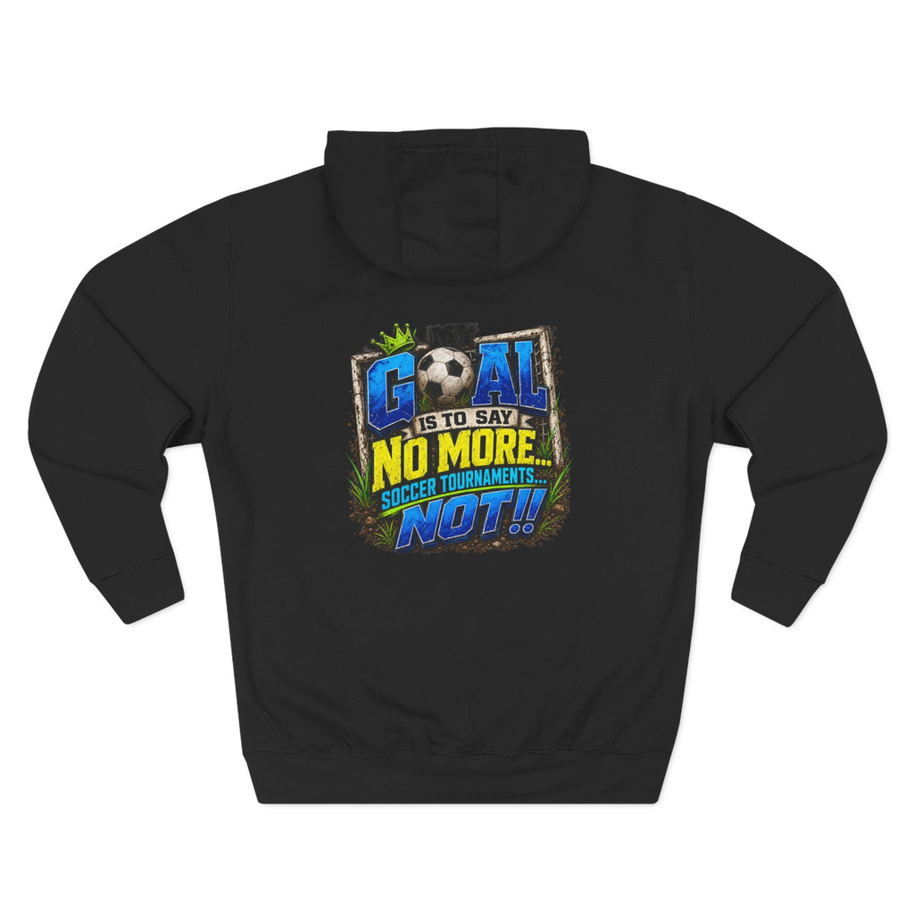 Three-Panel FleeFunny Soccer Tournament Hoodie | My Goal Is to Say No MoreFunny Soccer Tournament Hoodie s... Not!! | Soccer Mom & Dad Gift | Soccer Coach Hoodiece Hoodie