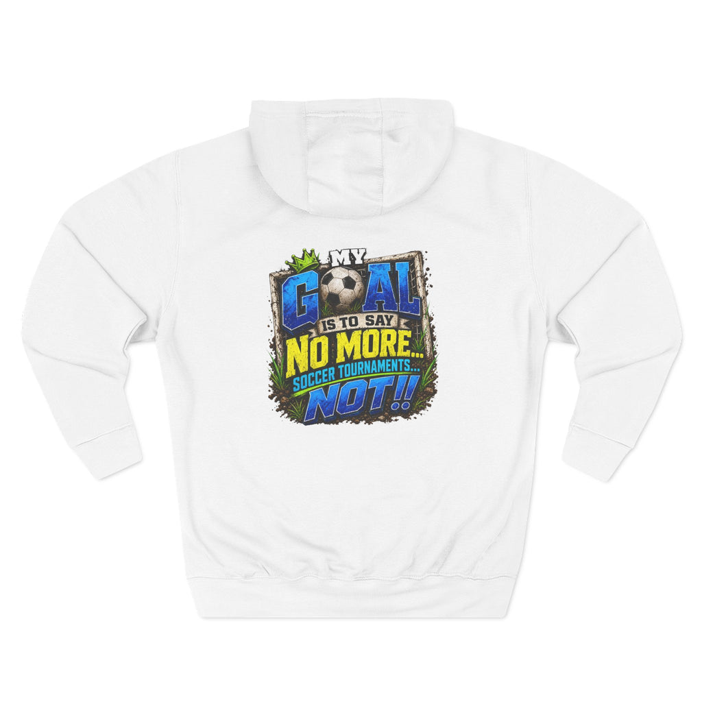 Three-Panel FleeFunny Soccer Tournament Hoodie | My Goal Is to Say No MoreFunny Soccer Tournament Hoodie s... Not!! | Soccer Mom & Dad Gift | Soccer Coach Hoodiece Hoodie