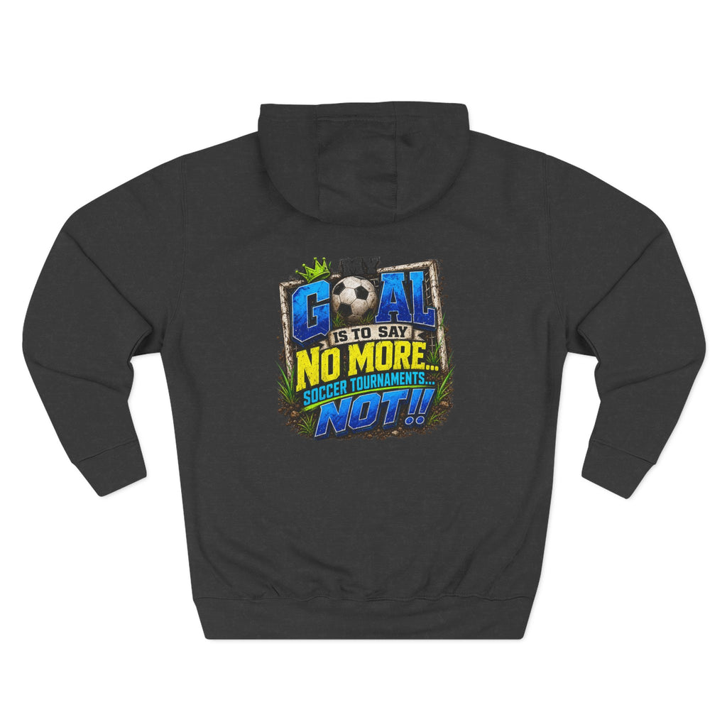 Three-Panel FleeFunny Soccer Tournament Hoodie | My Goal Is to Say No MoreFunny Soccer Tournament Hoodie s... Not!! | Soccer Mom & Dad Gift | Soccer Coach Hoodiece Hoodie